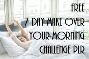Free 7 day make over your morning challenge plr